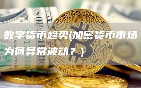 数字货币趋势 - 加密货币市场为何异常波动?