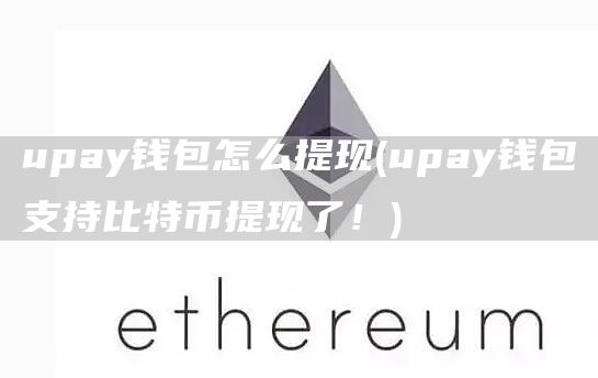 upay钱包怎么提现 - upay钱包支持比特币提现了!