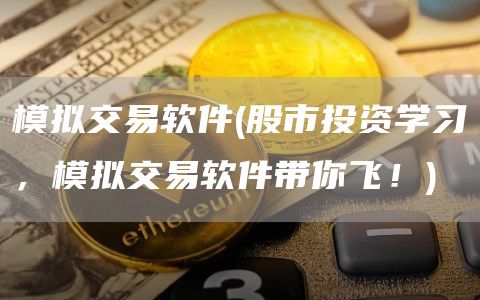 模拟交易软件 - 股市投资学习,模拟交易软件带你飞!