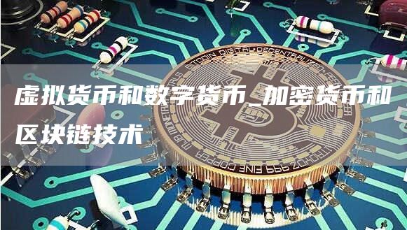 虚拟货币和数字货币_加密货币和区块链技术